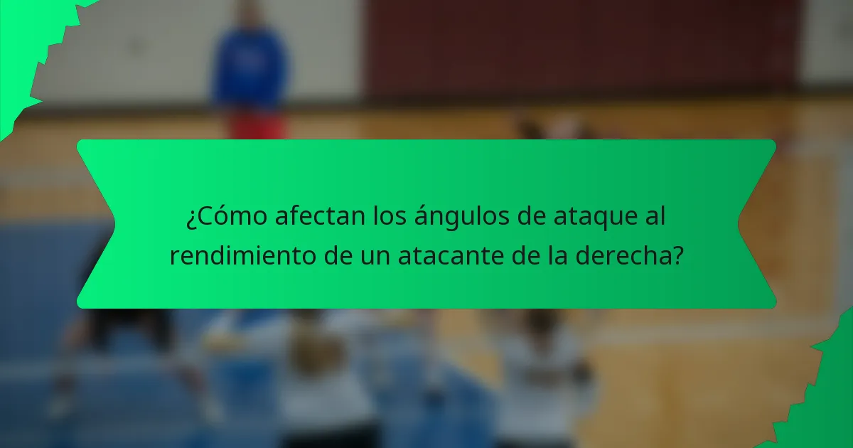 ¿Cómo afectan los ángulos de ataque al rendimiento de un atacante de la derecha?