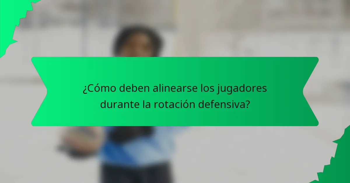 ¿Cómo deben alinearse los jugadores durante la rotación defensiva?