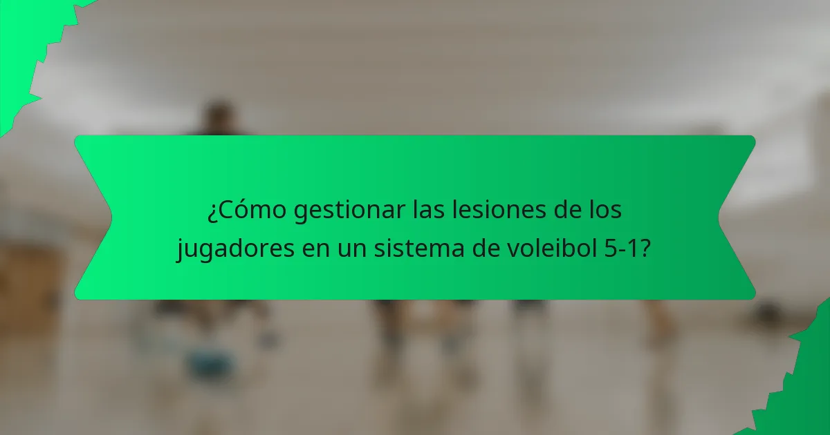 ¿Cómo gestionar las lesiones de los jugadores en un sistema de voleibol 5-1?