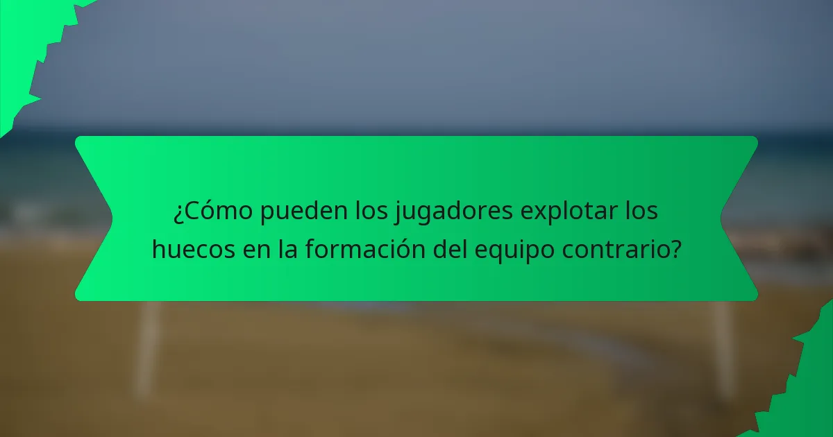 ¿Cómo pueden los jugadores explotar los huecos en la formación del equipo contrario?