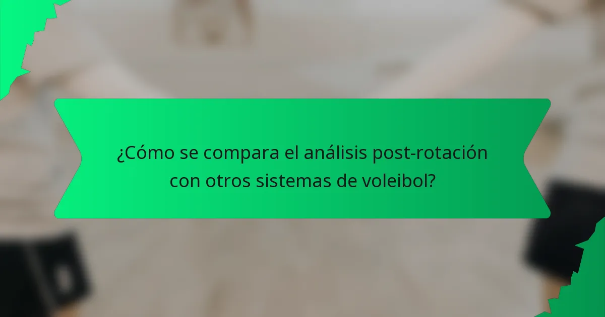 ¿Cómo se compara el análisis post-rotación con otros sistemas de voleibol?