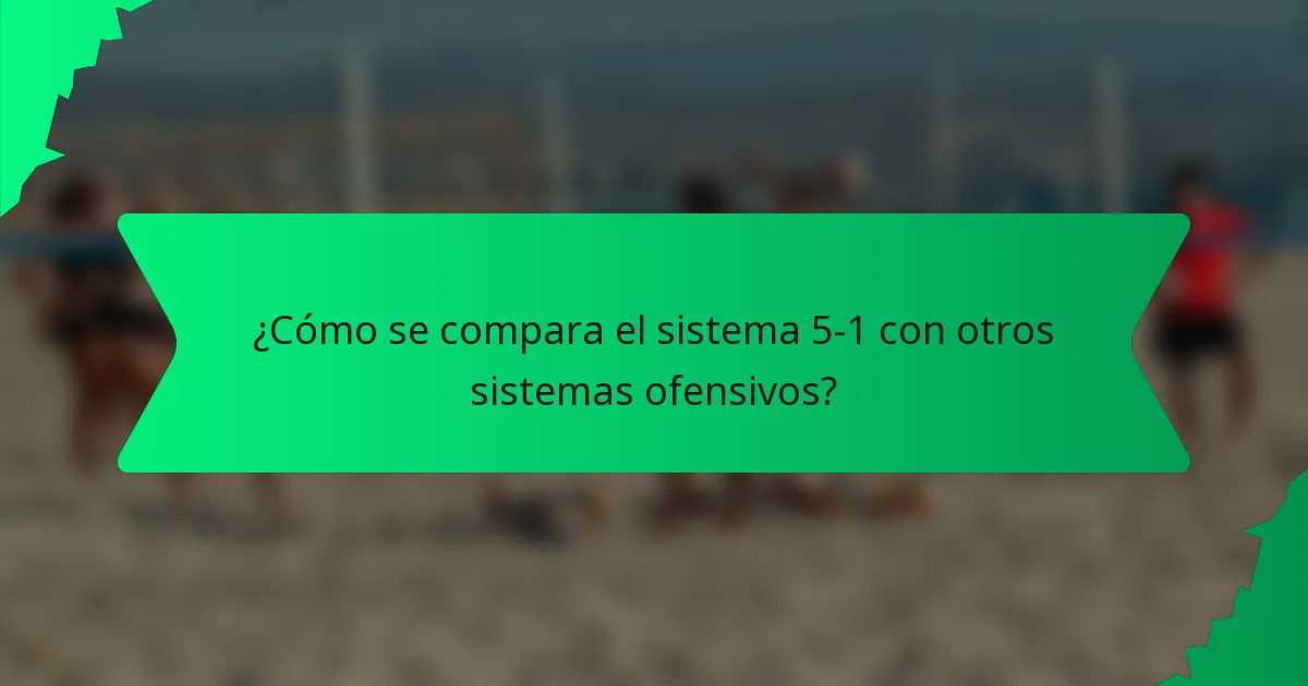 ¿Cómo se compara el sistema 5-1 con otros sistemas ofensivos?