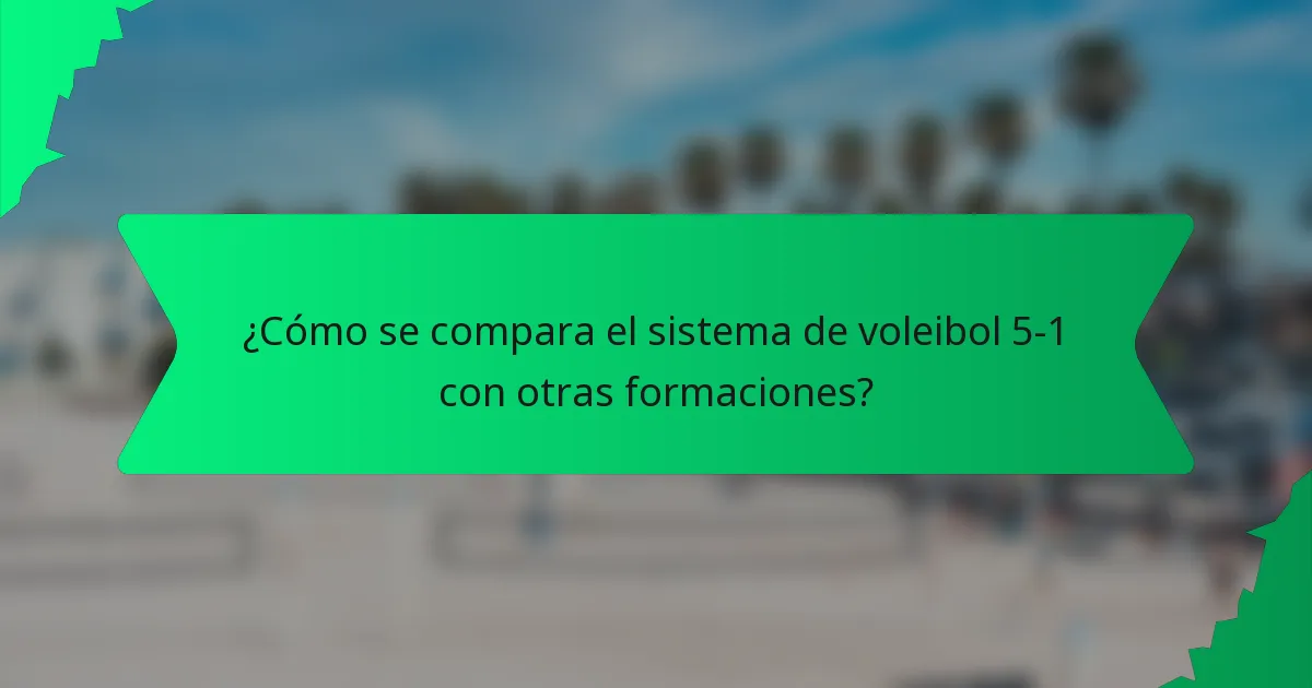 ¿Cómo se compara el sistema de voleibol 5-1 con otras formaciones?