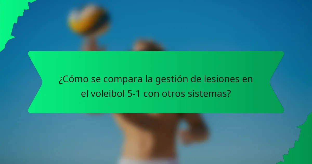 ¿Cómo se compara la gestión de lesiones en el voleibol 5-1 con otros sistemas?