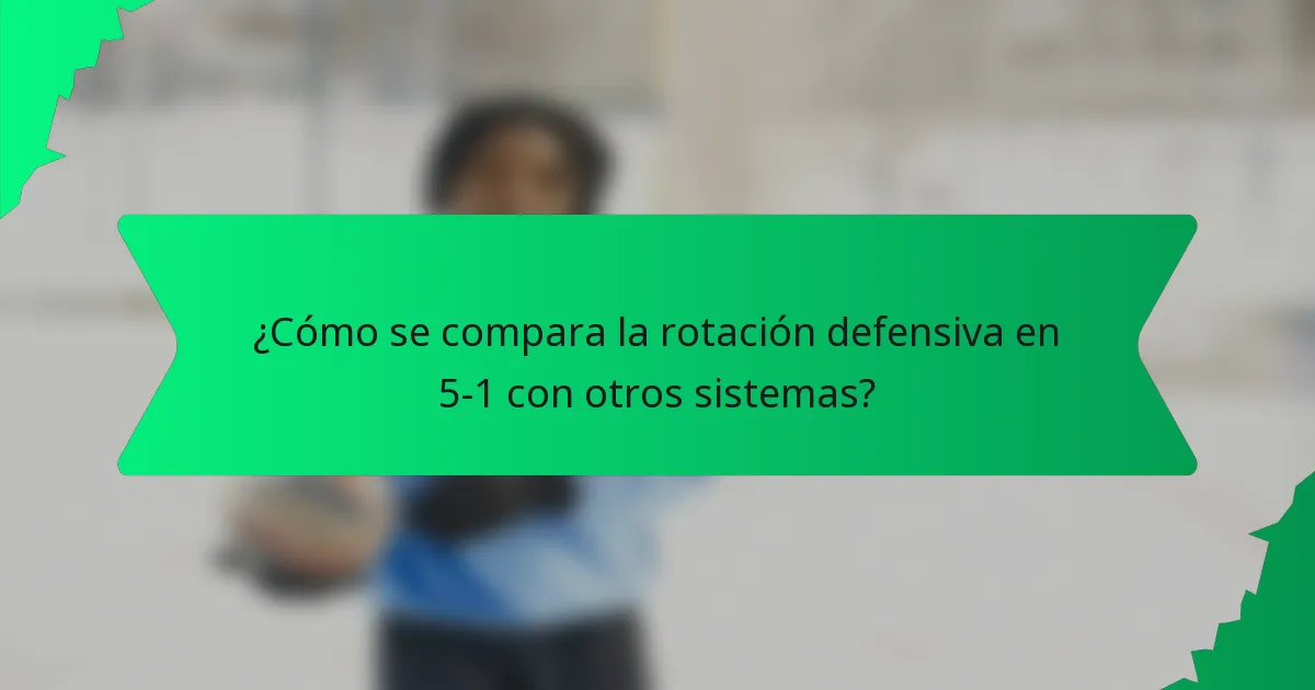 ¿Cómo se compara la rotación defensiva en 5-1 con otros sistemas?