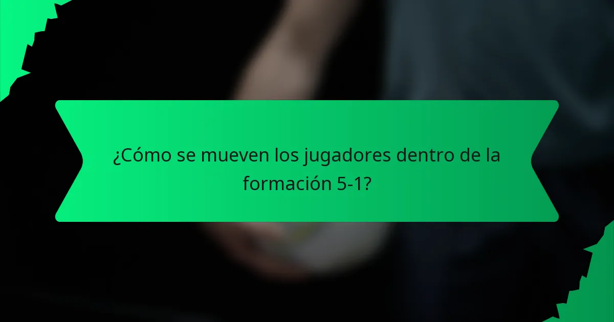 ¿Cómo se mueven los jugadores dentro de la formación 5-1?