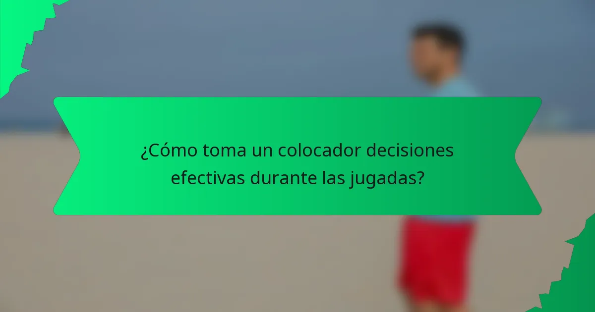 ¿Cómo toma un colocador decisiones efectivas durante las jugadas?