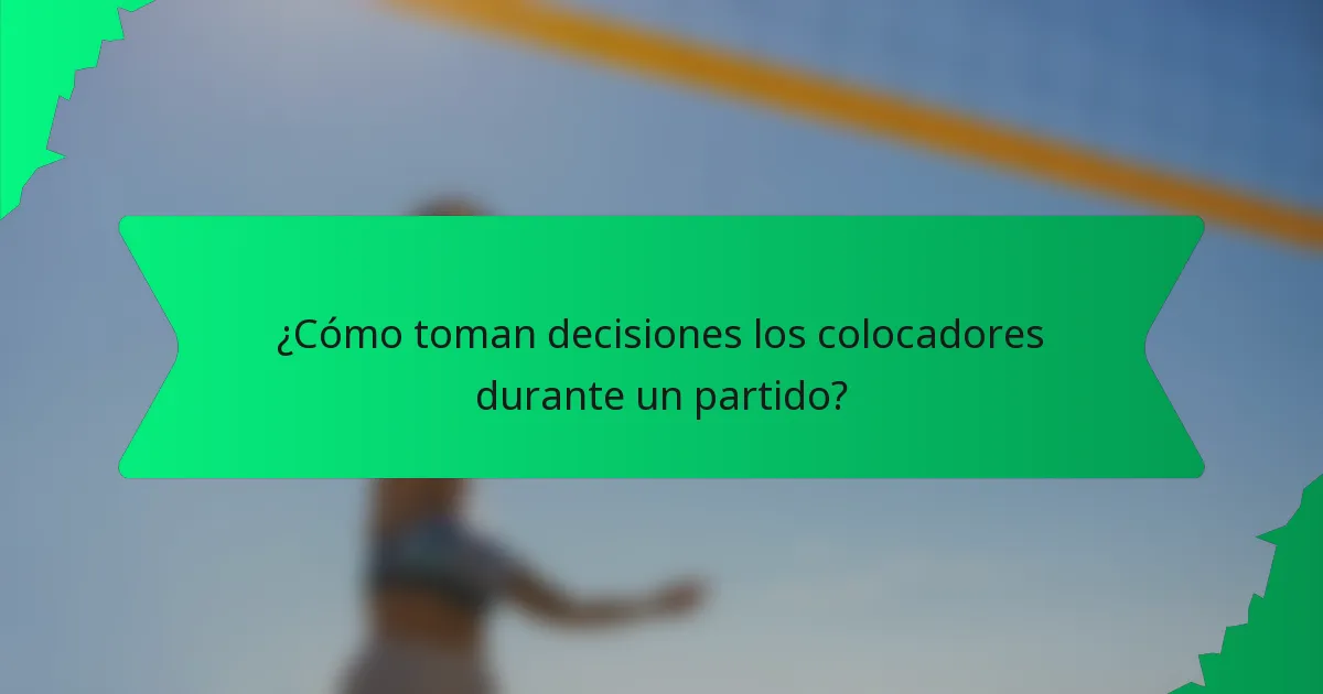 ¿Cómo toman decisiones los colocadores durante un partido?