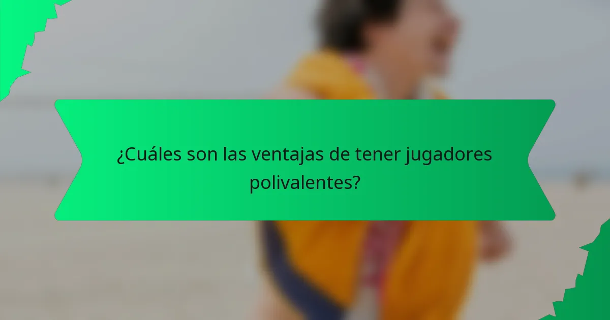 ¿Cuáles son las ventajas de tener jugadores polivalentes?