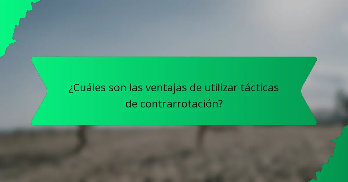¿Cuáles son las ventajas de utilizar tácticas de contrarrotación?