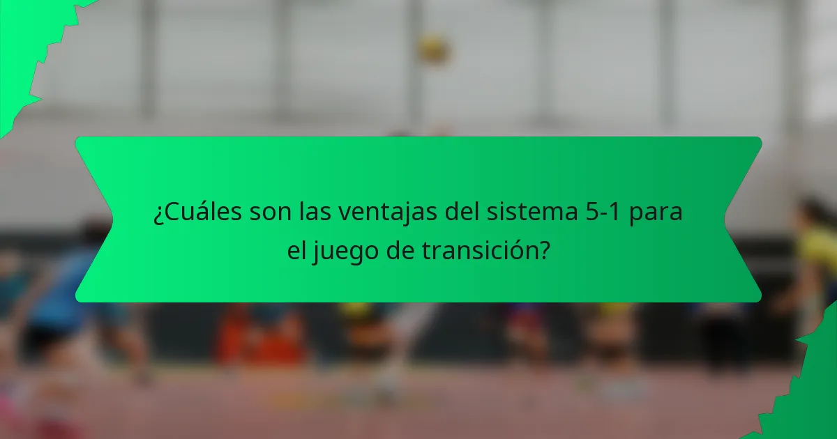 ¿Cuáles son las ventajas del sistema 5-1 para el juego de transición?