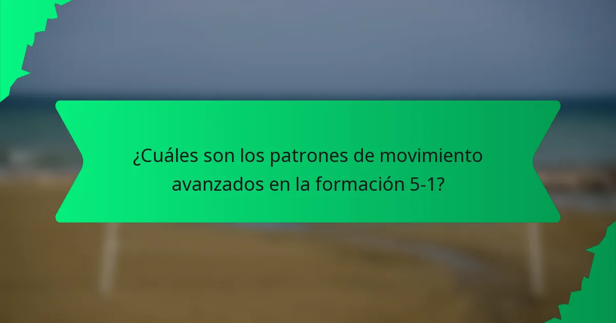 ¿Cuáles son los patrones de movimiento avanzados en la formación 5-1?