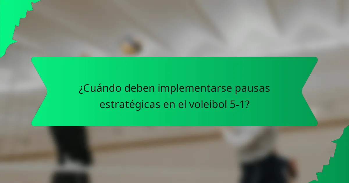¿Cuándo deben implementarse pausas estratégicas en el voleibol 5-1?