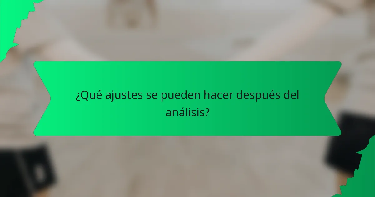 ¿Qué ajustes se pueden hacer después del análisis?