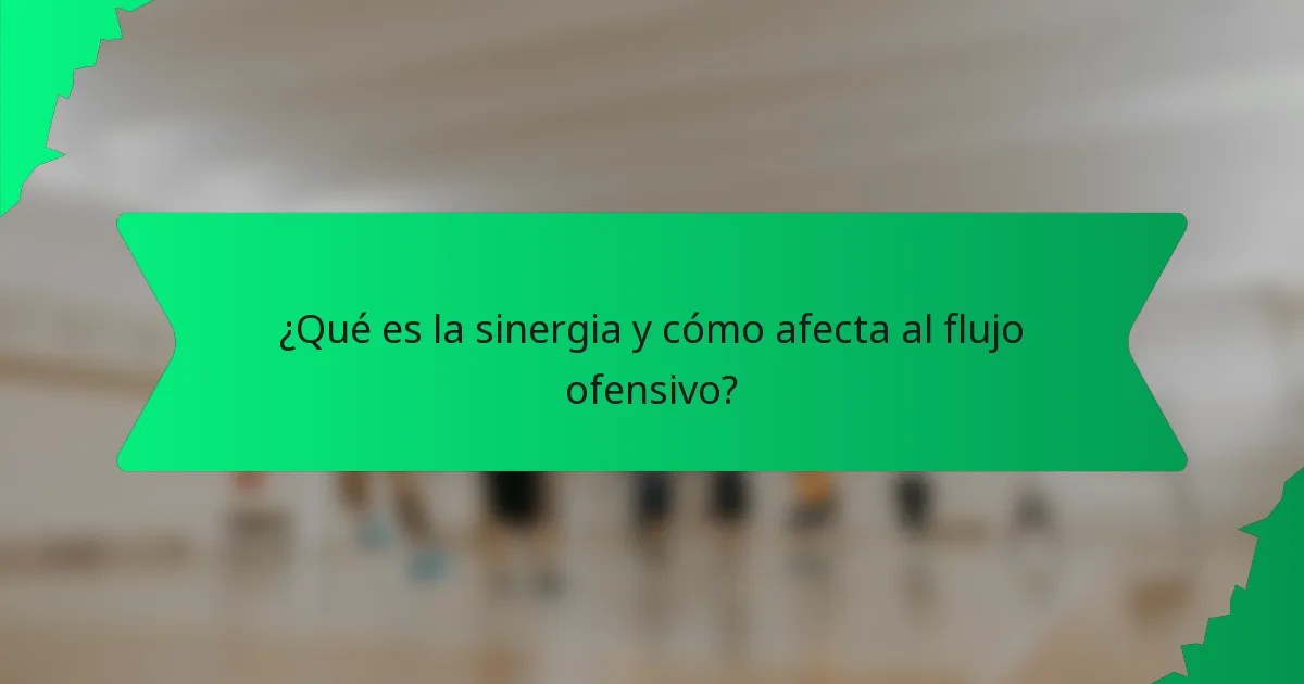 ¿Qué es la sinergia y cómo afecta al flujo ofensivo?