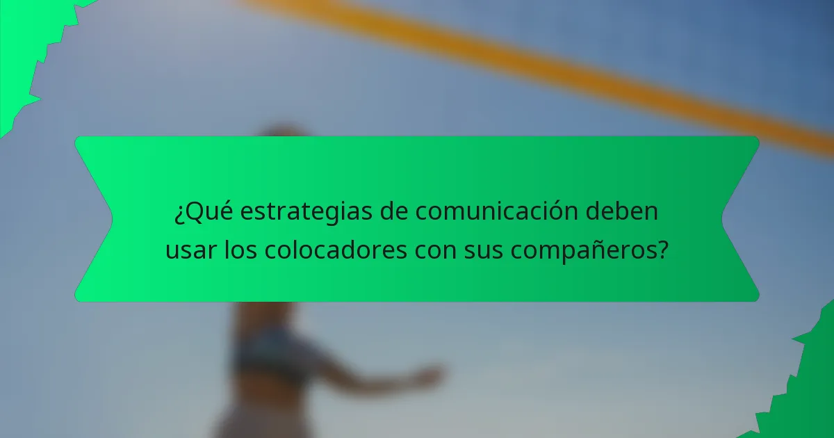 ¿Qué estrategias de comunicación deben usar los colocadores con sus compañeros?