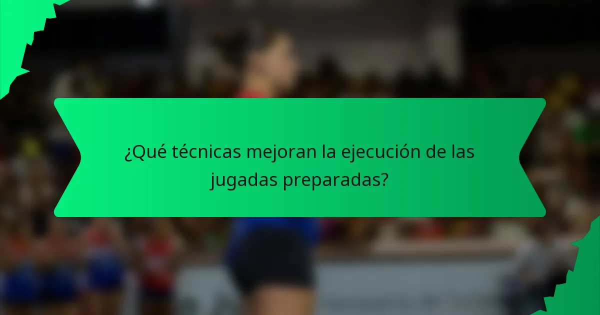 ¿Qué técnicas mejoran la ejecución de las jugadas preparadas?